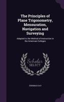 The principles of plane trigonometry, mensuration, navigation and surveyin 1355748208 Book Cover