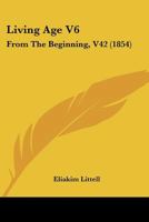 Living Age V6: From The Beginning, V42 1120319129 Book Cover