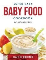 Super Easy Baby Food Cookbook: Delicious Recipes 1803797541 Book Cover