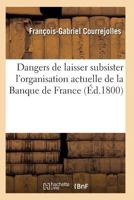 Dangers de Laisser Subsister L'Organisation Actuelle de La Banque de France 2011928907 Book Cover