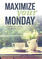 Maximize Your Monday: 12 Weeks to a More Productive You 1684197937 Book Cover