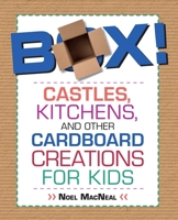 Box!: Castles, Kitchens, And Other Cardboard Creations For Kids 0762787775 Book Cover