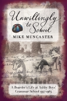 Unwillingly to School: A Boarder's Life at Ashby Boys' Grammar School 1957 - 1965: A 191916541X Book Cover