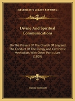 Divine And Spiritual Communications: On The Prayers Of The Church Of England, The Conduct Of The Clergy, And Calvinistic Methodists, With Other Particulars 1436823838 Book Cover