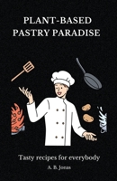 Plant-Based Pastry Paradise - Tasty recipes for everybody B0CK4ZF73Z Book Cover
