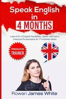 Speak English in 4 Months: The Comprehensive Guide to Learning English Pronunciation, Vocabulary and Grammar 1986895629 Book Cover
