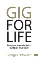 Gig for Life: The Ultimate No Bullshit Guide for Musicians 1544536933 Book Cover