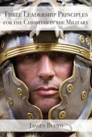 Three Leadership Principles for the Christian in the Military 1534636072 Book Cover