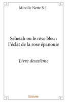 Seheiah ou le rêve bleu: l'éclat de la rose épanouie - Livre deuxième (French Edition) 2334200166 Book Cover