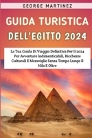 Guida Turistica Dell'egitto 2024: La Tua Guida Di Viaggio Definitiva Per Il 2024 Per Avventure Indimenticabili, Ricchezze Culturali E Meraviglie Senza Tempo Lungo Il Nilo E Oltre (Italian Edition) B0CSFRY4VX Book Cover