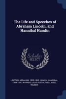 The life and speeches of Abraham Lincoln, and Hannibal Hamlin 1377003078 Book Cover