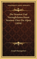 Die Neusten Und Vorzuglichsten Kunst Strassen Uber Die Alpen (1834) 1166768155 Book Cover
