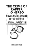 THE CRIME OF RAPPER G. HERBO: UNVEILING THE DOUBLE LIFE OF HERBERT RANDALL WRIGHT III B0CSB32XD2 Book Cover