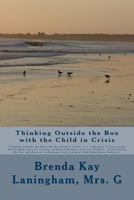 Thinking Outside the Box with the Child in Crisis: I Love to Tell the Story Behind Each Strategy, of How It Helped a Student with Positive Techniques. 1542907411 Book Cover
