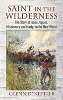 Saint In The Wilderness: The story of an intrepid saint in the New World- St. Isaac Jogues and his fellow Jesuit martyrs 0486457184 Book Cover