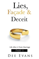 Lies, Façade & Deceit: Life After A Toxic Marriage Part I B09FNQSNWB Book Cover