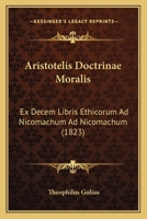 Aristotelis Doctrinae Moralis: Ex Decem Libris Ethicorum Ad Nicomachum Ad Nicomachum (1823) 1160716609 Book Cover