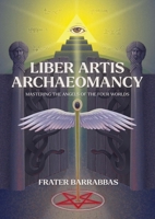 Liber Artis Archaeomancy: Mastering the Angels of the Four Worlds 1968185062 Book Cover