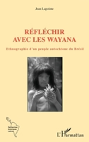 Réfléchir avec les Wayana: Ethnographie d'un peuple autochtone du Brésil (Recherches Amériques Latines) (French Edition) 2140301056 Book Cover
