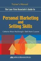 The Law Firm Associate's Guide to Personal Marketing and Selling Skills--Trainer's Manual 1590318331 Book Cover