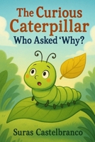 The Curious Caterpillar Who Asked "Why?" B0FSZM1P2S Book Cover