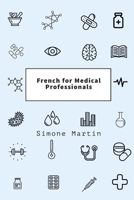 French for Medical Professionals: A guide to technical medical vocabulary for doctors, nurses, surgeons and other caregivers B0DVLYCQHC Book Cover