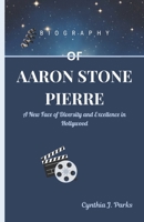 BIOGRAPHY OF AARON STONE PIERRE: A New Face of Diversity and Excellence in Hollywood B0DSFZHH4K Book Cover