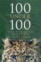 100 Under 100: The Race to Save the World's Rarest Living Things 1443404284 Book Cover