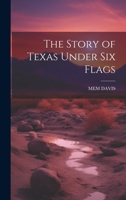The Story of Texas Under Six Flags 1021283045 Book Cover