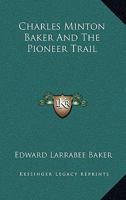 Charles Minton Baker And The Pioneer Trail 1163191302 Book Cover