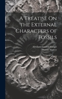 A Treatise On the External Characters of Fossils 102135421X Book Cover