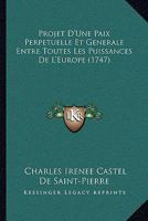 Projet D'Une Paix Perpetuelle Et Generale Entre Toutes Les Puissances De L'Europe (1747) 1166283127 Book Cover