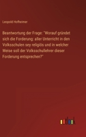 Beantwortung der Frage: "Worauf gründet sich die Forderung: aller Unterricht in den Volksschulen sey religiös und in welcher Weise soll der ... Forderung entsprechen?" 3368706039 Book Cover