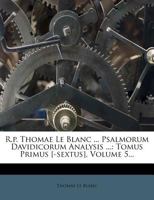 R.p. Thomae Le Blanc ... Psalmorum Davidicorum Analysis ...: Tomus Primus [-sextus], Volume 5... 1277627177 Book Cover