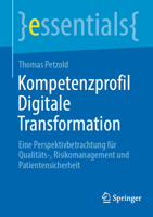 Kompetenzprofil Digitale Transformation: Eine Perspektivbetrachtung für Qualitäts-, Risikomanagement und Patientensicherheit (essentials) (German Edition) 3662714175 Book Cover