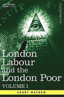 London Labour and the London Poor: A Cyclopaedia of the Condition and Earnings of Those That Will Work, Those That Cannot Work, and Those That Will Not Work; Volume 1 935389977X Book Cover