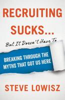 Recruiting Sucks...But It Doesn't Have To: Breaking Through the Myths That Got Us Here 1544501722 Book Cover