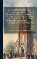 Libro De Oración Común Y Administración De Los Sacramentos, Y Otros Ritos Y Céremonias De La Iglésia Segum El Uso De La Iglesia Protestánte Episcopál ... Ó Los Salmos De David... (Spanish Edition) 1019459425 Book Cover