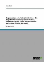 Die begriffliche Fixierung von Institution, Organisation und totale Institution und deren begrifflicher Vergleich 3638670821 Book Cover