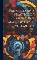 Principles And Practice Of Assembling Machine Tools, Volumes 1-2 1022413252 Book Cover