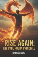 Rise Again: The Paul Pogba Principle B0GX1VBZ9R Book Cover