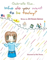 Gabrielle Rae...: Who do you want to be today? 1468541013 Book Cover