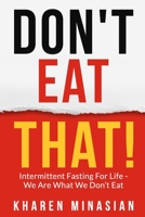 Intermittent Fasting For Life - We Are What We Don't Eat - DON'T EAT THAT!: Book on How to Lose Weight For Women & Men - Improve Your Health, Get Slim, Lean, And Great for Weight Loss. B08MSQTFK5 Book Cover