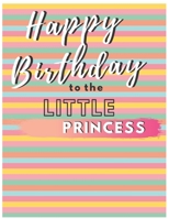 Happy Birthday To The Little Princess: Your Special Day Will Bring You Lots Of Happiness With This Diary Notebook Journal Perfect Gift For Funny Happy Birthday 1673846378 Book Cover