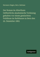 Der Roman im Alterthum: Oeffentliche akademische Vorlesung gehalten vor einem gemischten Publikum im Rathhause zu Bern den 22. Dezember 1865 (German Edition) 3386144373 Book Cover