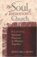 The Soul of Tomorrow's Church: Weaving Spiritual Practices in Ministry Together 0835809277 Book Cover