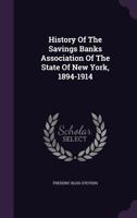 History of the Savings banks association of the state of New York, 1894-1914 1342988892 Book Cover