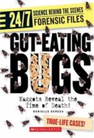 Gut-Eating Bugs: Maggots Reveal the Time of Death! (24/7: Science Behind the Scenes: Forensic Files) 0531262014 Book Cover