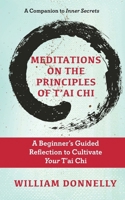 Meditations on the Principles of Tai Chi, A Beginner's Guided Reflection to Cultivate Your Tai Chi B0CV7RSFXZ Book Cover