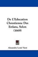 De L'Education Chrestienne Des Enfans, Selon (1669) 1104643332 Book Cover